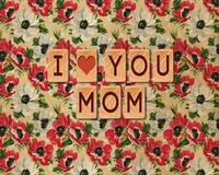 I Love You Mom - Happy Mother's Day